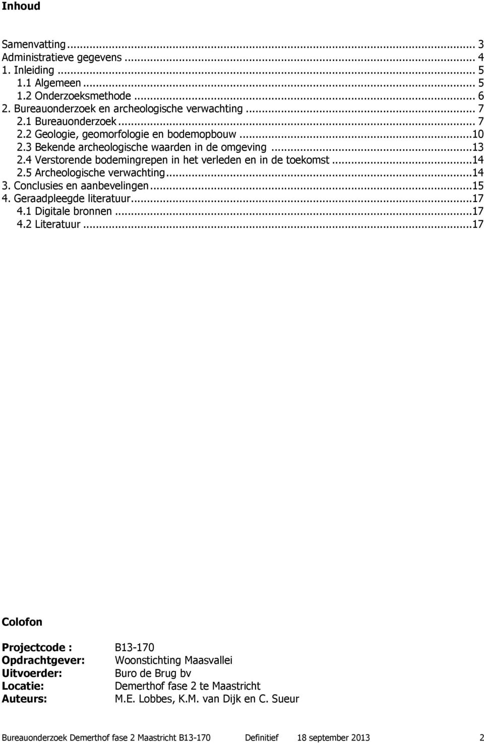 5 Archeologische verwachting...14 3. Conclusies en aanbevelingen...15 4. Geraadpleegde literatuur...17 4.1 Digitale bronnen...17 4.2 Literatuur.