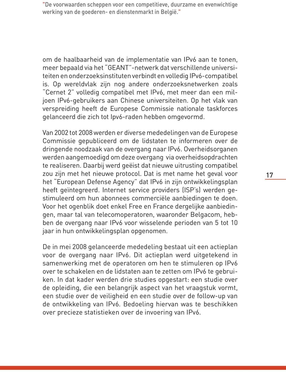 Op wereldvlak zijn nog andere onderzoeksnetwerken zoals Cernet 2 volledig compatibel met IPv6, met meer dan een miljoen IPv6-gebruikers aan Chinese universiteiten.