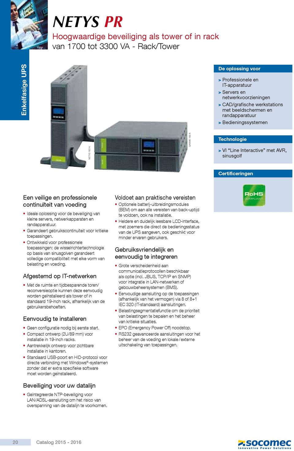 professionele continuïteit van voeding Ideale oplossing voor de beveiliging van kleine servers, netwerkapparaten en randapparatuur. Garandeert gebruikscontinuïteit voor kritieke toepassingen.