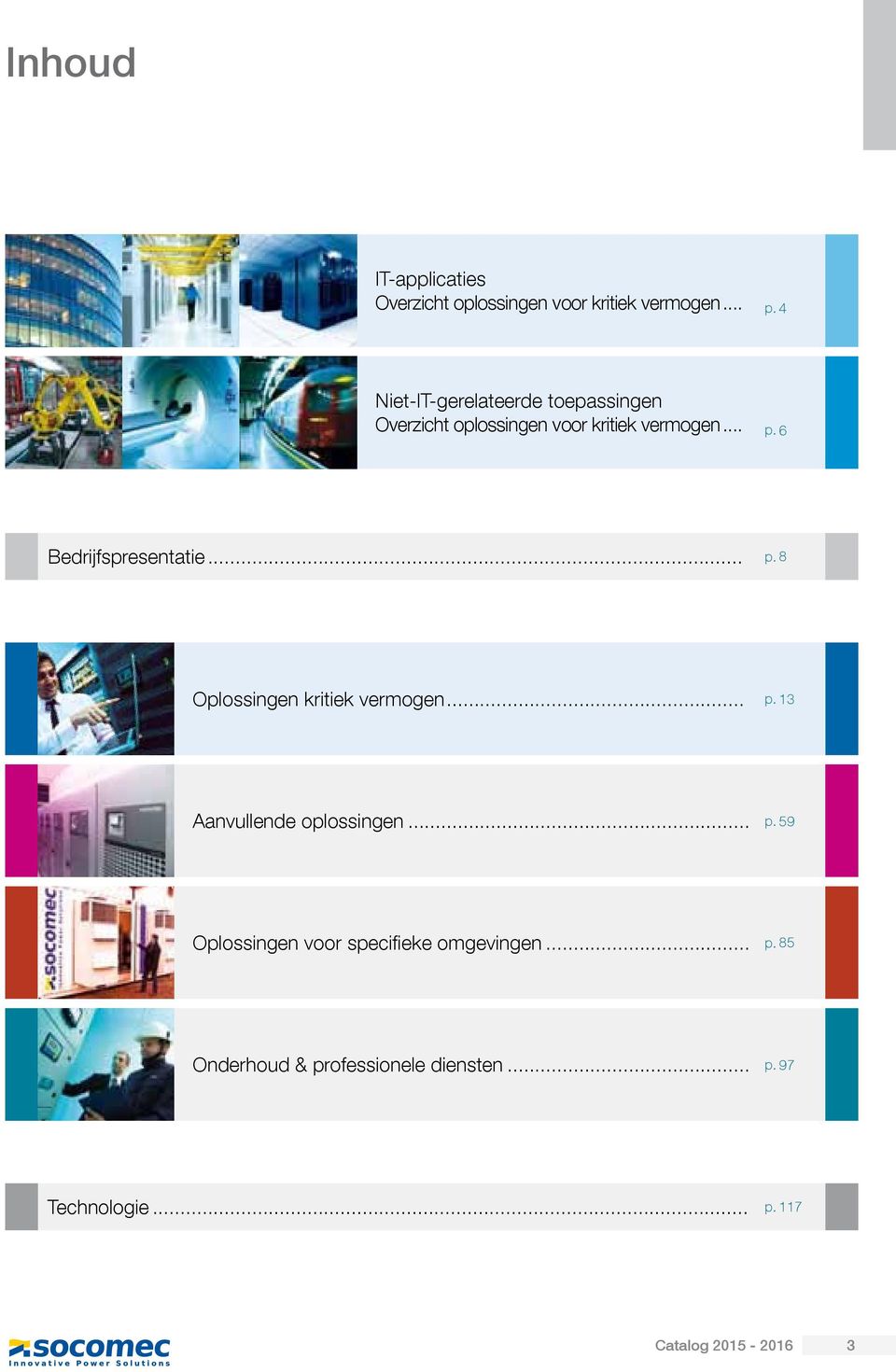 6 Bedrijfspresentatie... p. 8 Oplossingen kritiek vermogen... p. 13 Aanvullende oplossingen... p. 59 Oplossingen voor specifieke omgevingen.