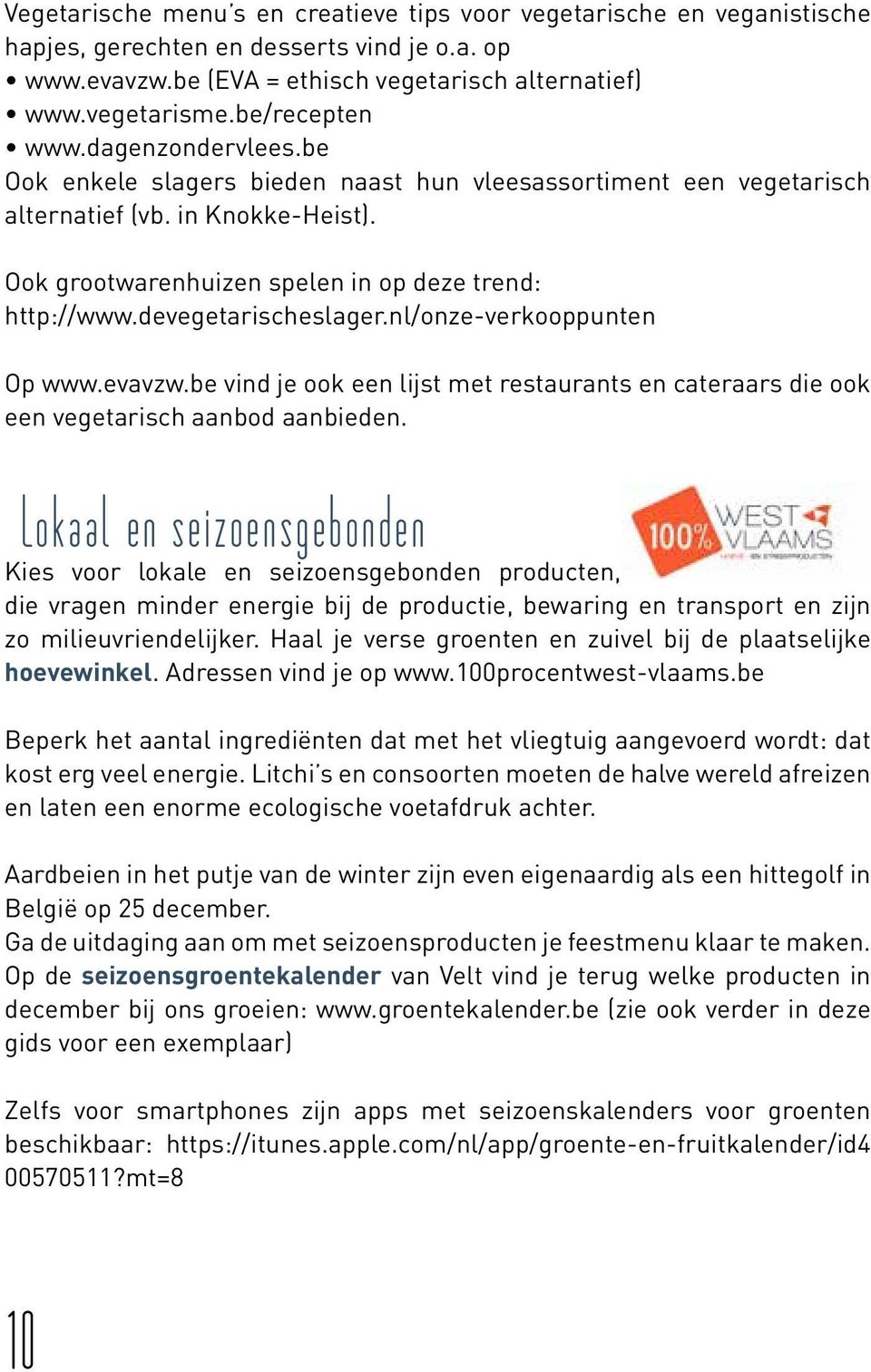 devegetarischeslager.nl/onze-verkooppunten Op www.evavzw.be vind je ook een lijst met restaurants en cateraars die ook een vegetarisch aanbod aanbieden.
