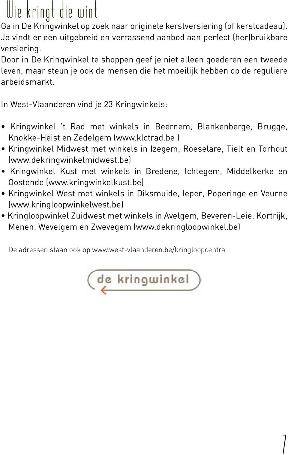 In West-Vlaanderen vind je 23 Kringwinkels: Kringwinkel t Rad met winkels in Beernem, Blankenberge, Brugge, Knokke-Heist en Zedelgem (www.klctrad.