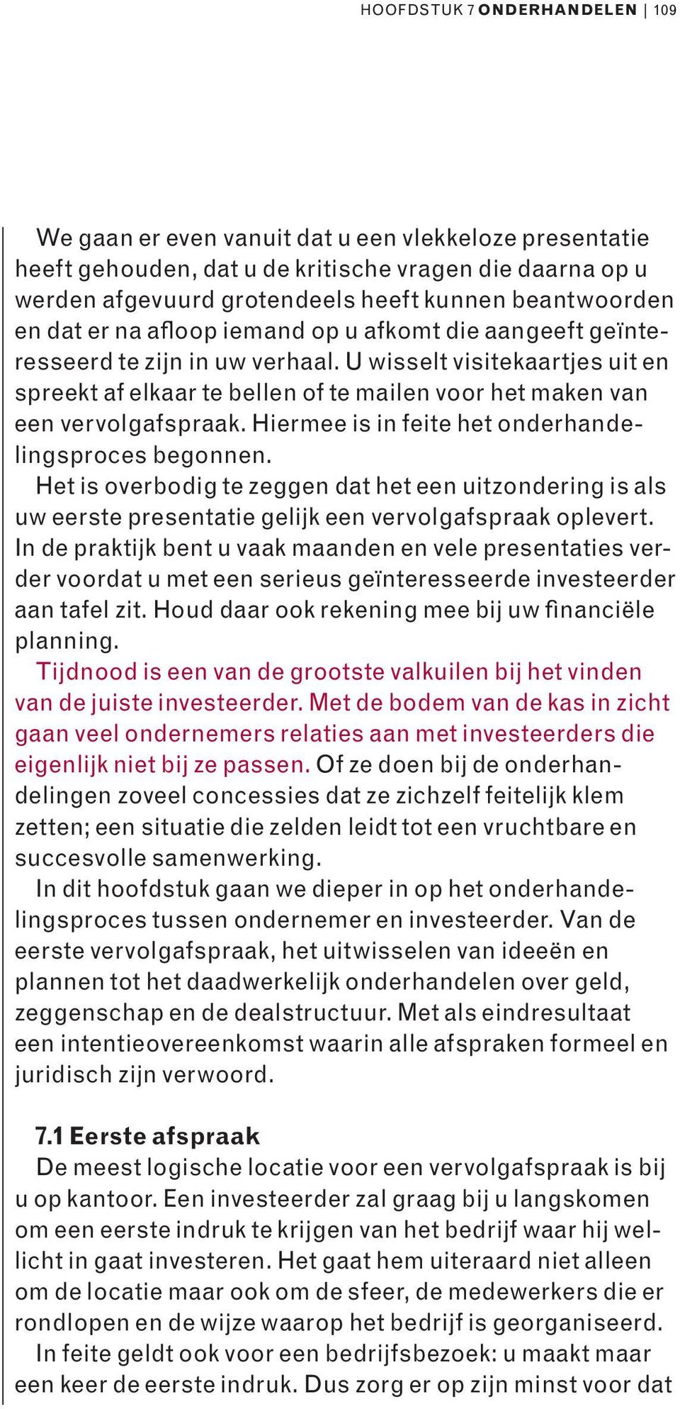 U wisselt visitekaartjes uit en spreekt af elkaar te bellen of te mailen voor het maken van een vervolgafspraak. Hiermee is in feite het onderhandelingsproces begonnen.