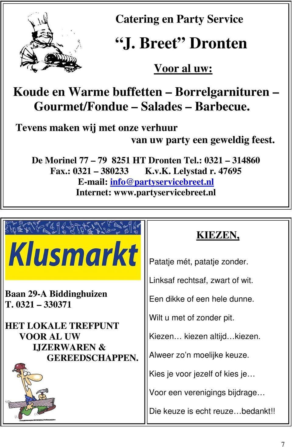 47695 E-mail: info@partyservicebreet.nl Internet: www.partyservicebreet.nl KIEZEN, Patatje mét, patatje zonder. Baan 29-A Biddinghuizen T.