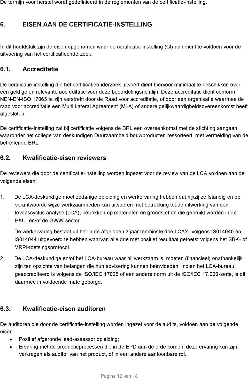 Accreditatie De certificatie-instelling die het certificatieonderzoek uitvoert dient hiervoor minimaal te beschikken over een geldige en relevante accreditatie voor deze beoordelingsrichtlijn.