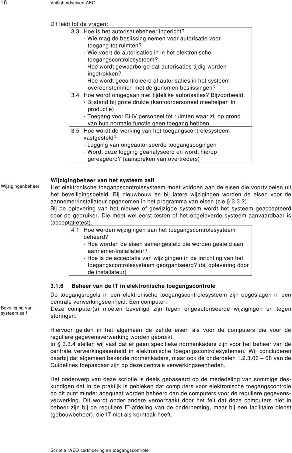 - Hoe wordt gecontroleerd of autorisaties in het systeem overeenstemmen met de genomen beslissingen? 3.4 Hoe wordt omgegaan met tijdelijke autorisaties?