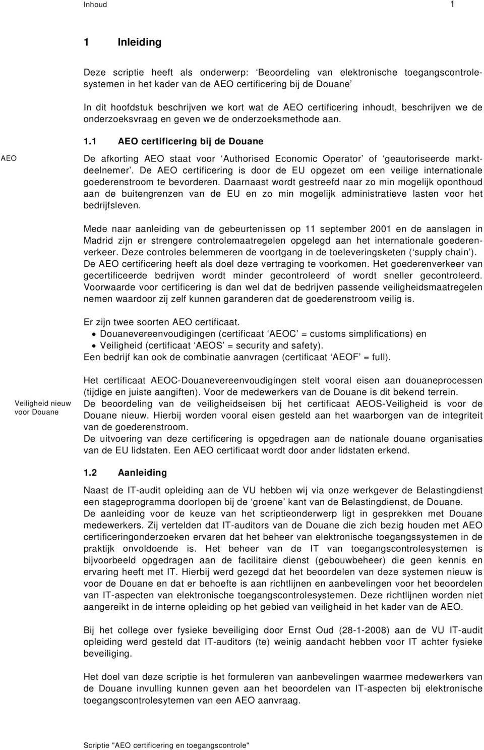 1 AEO certificering bij de Douane AEO De afkorting AEO staat voor Authorised Economic Operator of geautoriseerde marktdeelnemer.