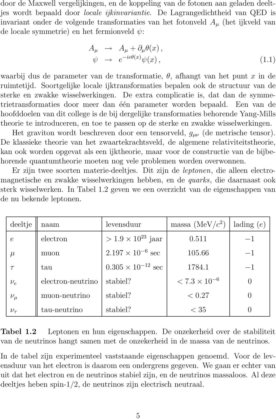 1) waarbij dus de parameter van de transformatie, θ, afhangt van het punt x in de ruimtetijd. Soortgelijke locale ijktransformaties bepalen ook de structuur van de sterke en zwakke wisselwerkingen.