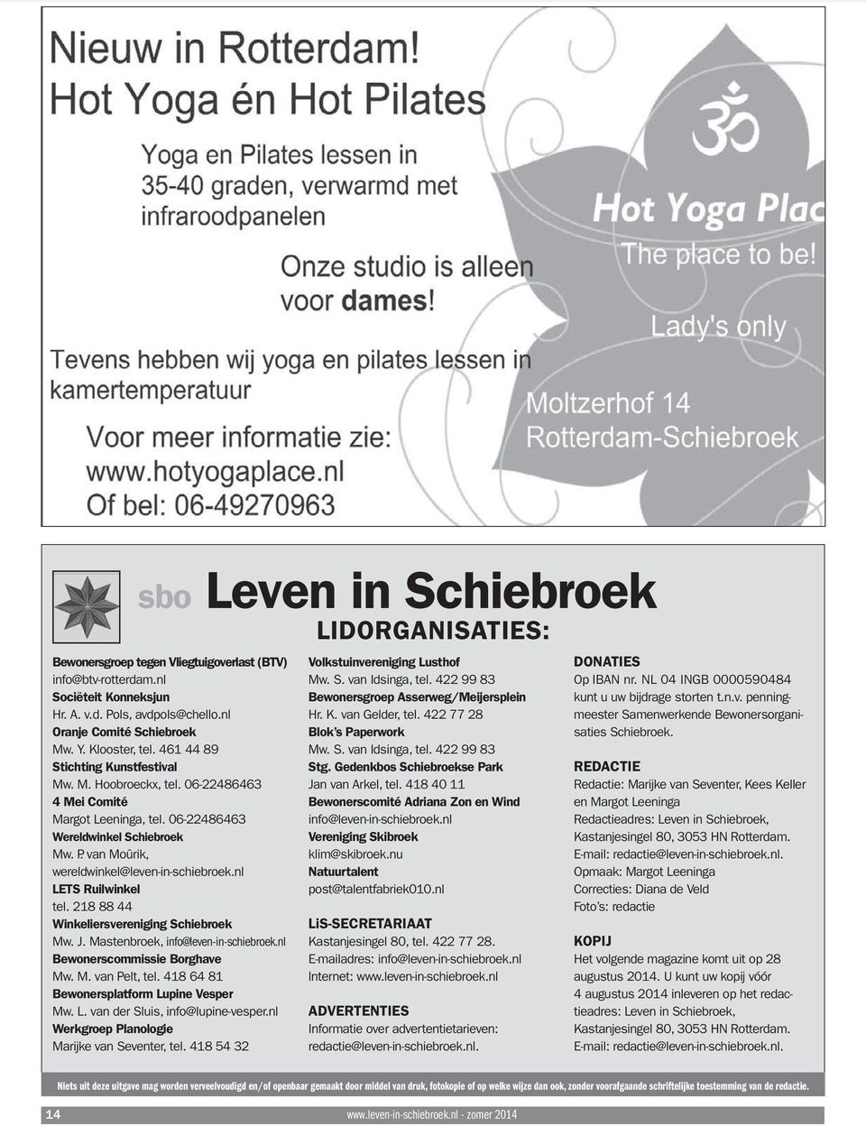 nl LETS Ruilwinkel tel. 218 88 44 Winkeliersvereniging Schiebroek Mw. J. Mastenbroek, info@leven-in-schiebroek.nl Bewonerscommissie Borghave Mw. M. van Pelt, tel.