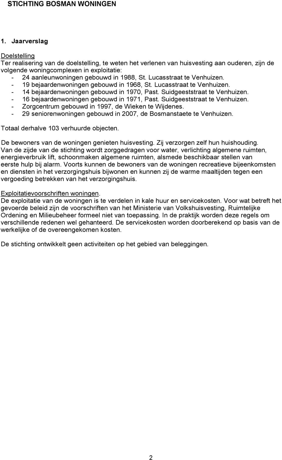 - 16 bejaardenwoningen gebouwd in 1971, Past. Suidgeeststraat te Venhuizen. - Zorgcentrum gebouwd in 1997, de Wieken te Wijdenes. - 29 seniorenwoningen gebouwd in 2007, de Bosmanstaete te Venhuizen.