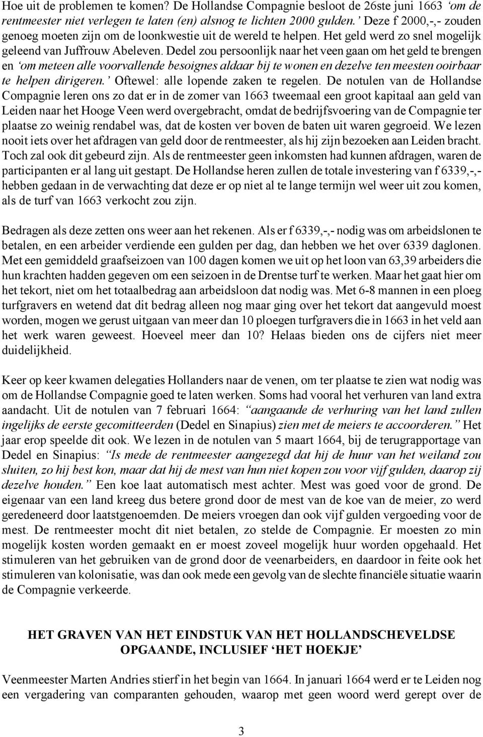 Dedel zou persoonlijk naar het veen gaan om het geld te brengen en om meteen alle voorvallende besoignes aldaar bij te wonen en dezelve ten meesten ooirbaar te helpen dirigeren.