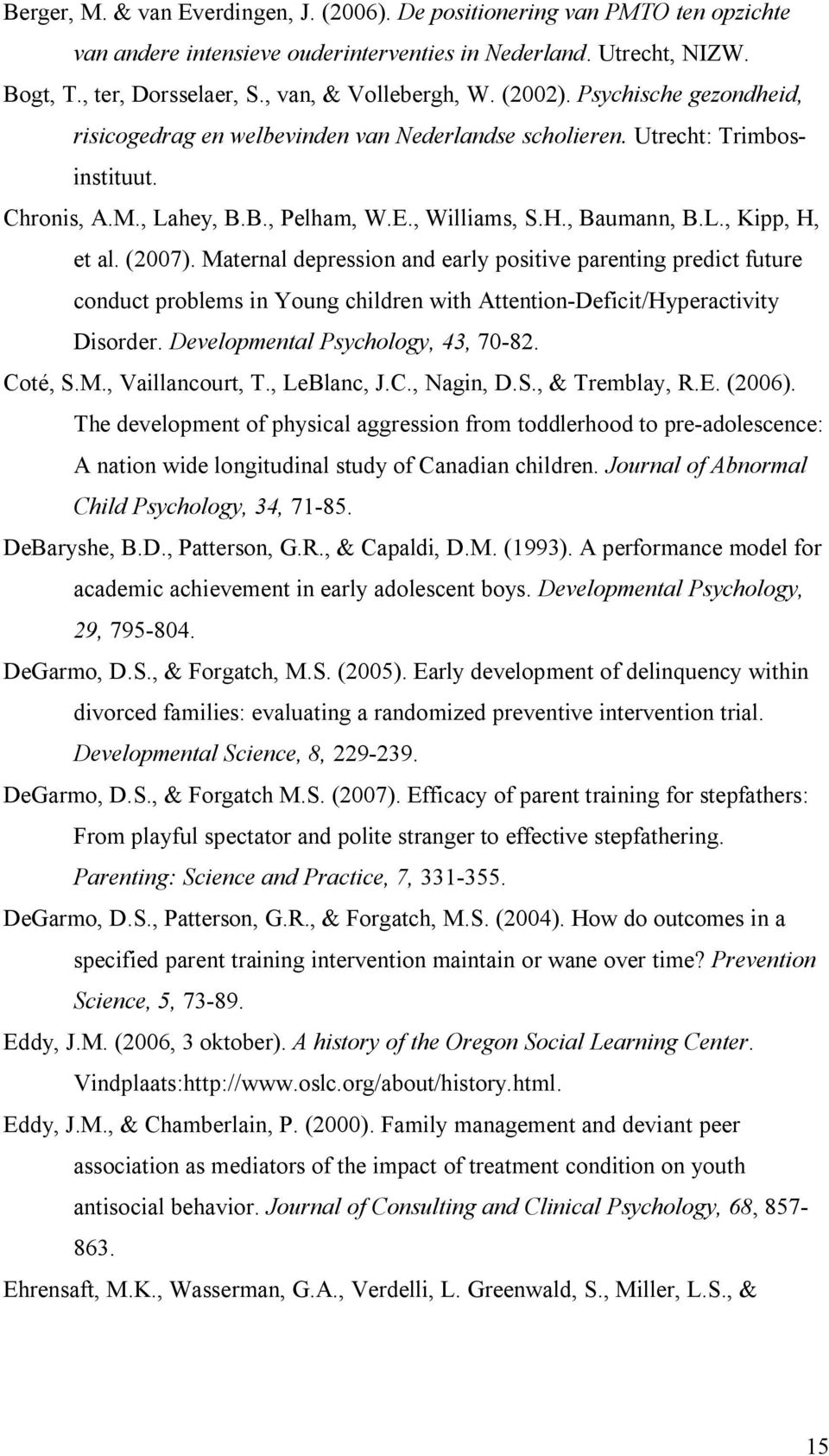 (2007). Maternal depression and early positive parenting predict future conduct problems in Young children with Attention-Deficit/Hyperactivity Disorder. Developmental Psychology, 43, 70-82. Coté, S.