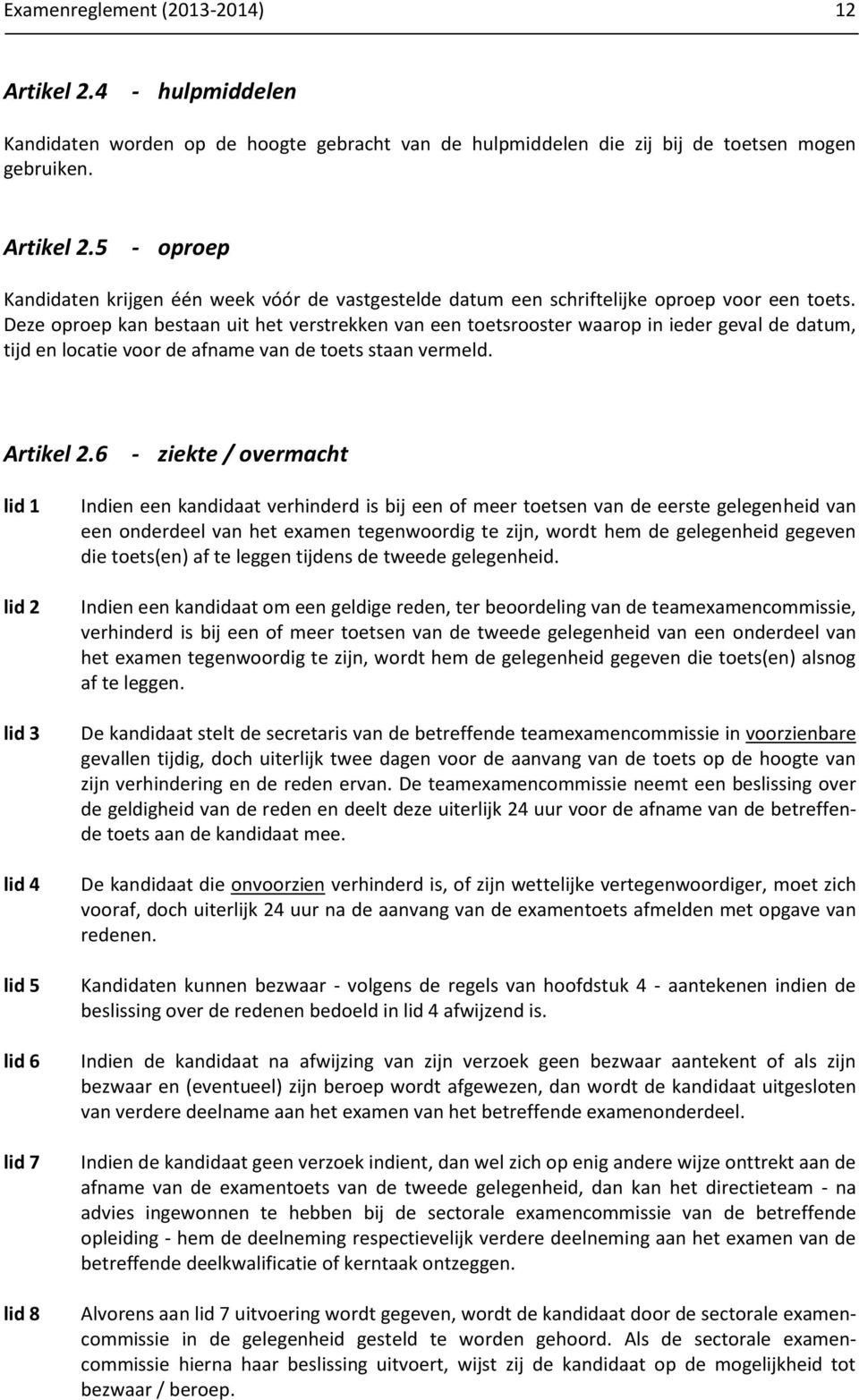 6 - ziekte / overmacht lid 4 lid 5 lid 6 lid 7 lid 8 Indien een kandidaat verhinderd is bij een of meer toetsen van de eerste gelegenheid van een onderdeel van het examen tegenwoordig te zijn, wordt