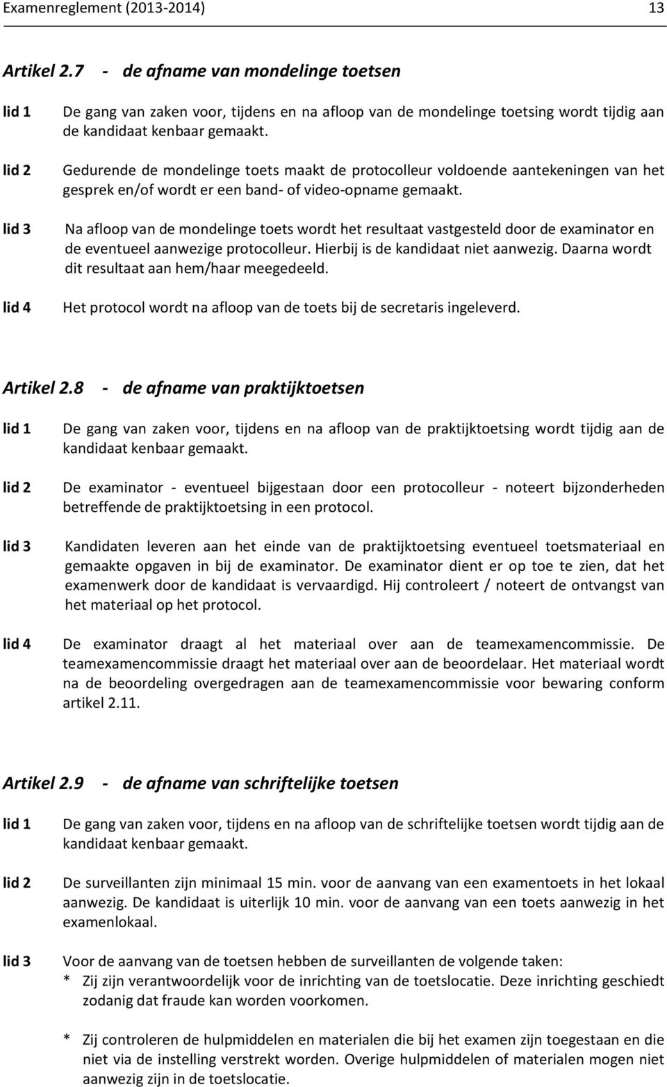 Gedurende de mondelinge toets maakt de protocolleur voldoende aantekeningen van het gesprek en/of wordt er een band- of video-opname gemaakt.