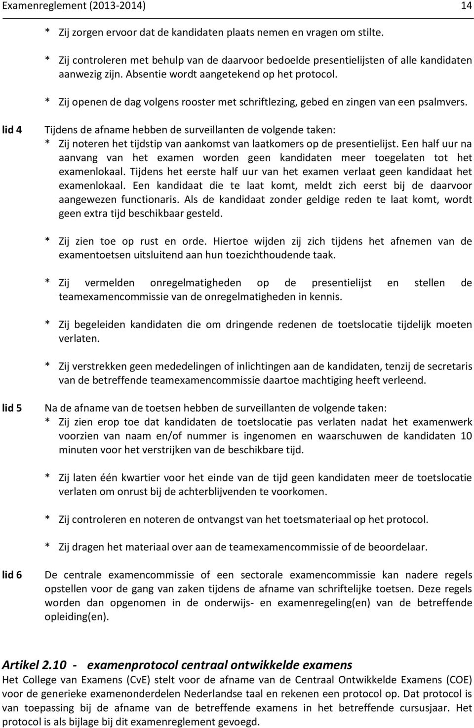 * Zij openen de dag volgens rooster met schriftlezing, gebed en zingen van een psalmvers.