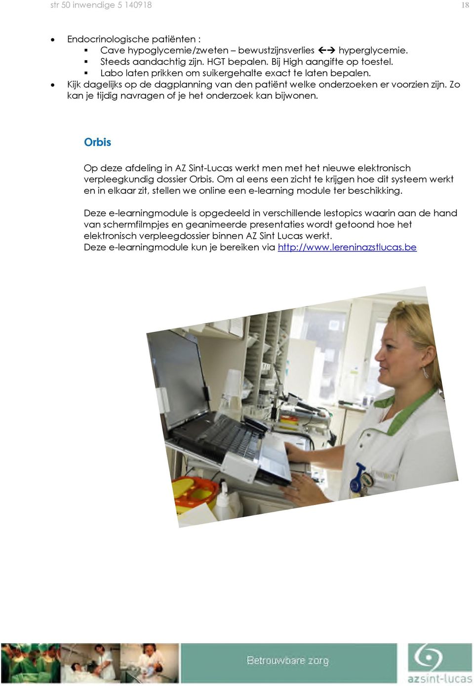 Zo kan je tijdig navragen of je het onderzoek kan bijwonen. Orbis Op deze afdeling in AZ Sint-Lucas werkt men met het nieuwe elektronisch verpleegkundig dossier Orbis.