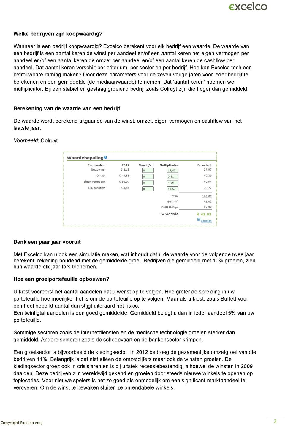 per aandeel. Dat aantal keren verschilt per criterium, per sector en per bedrijf. Hoe kan Excelco toch een betrouwbare raming maken?