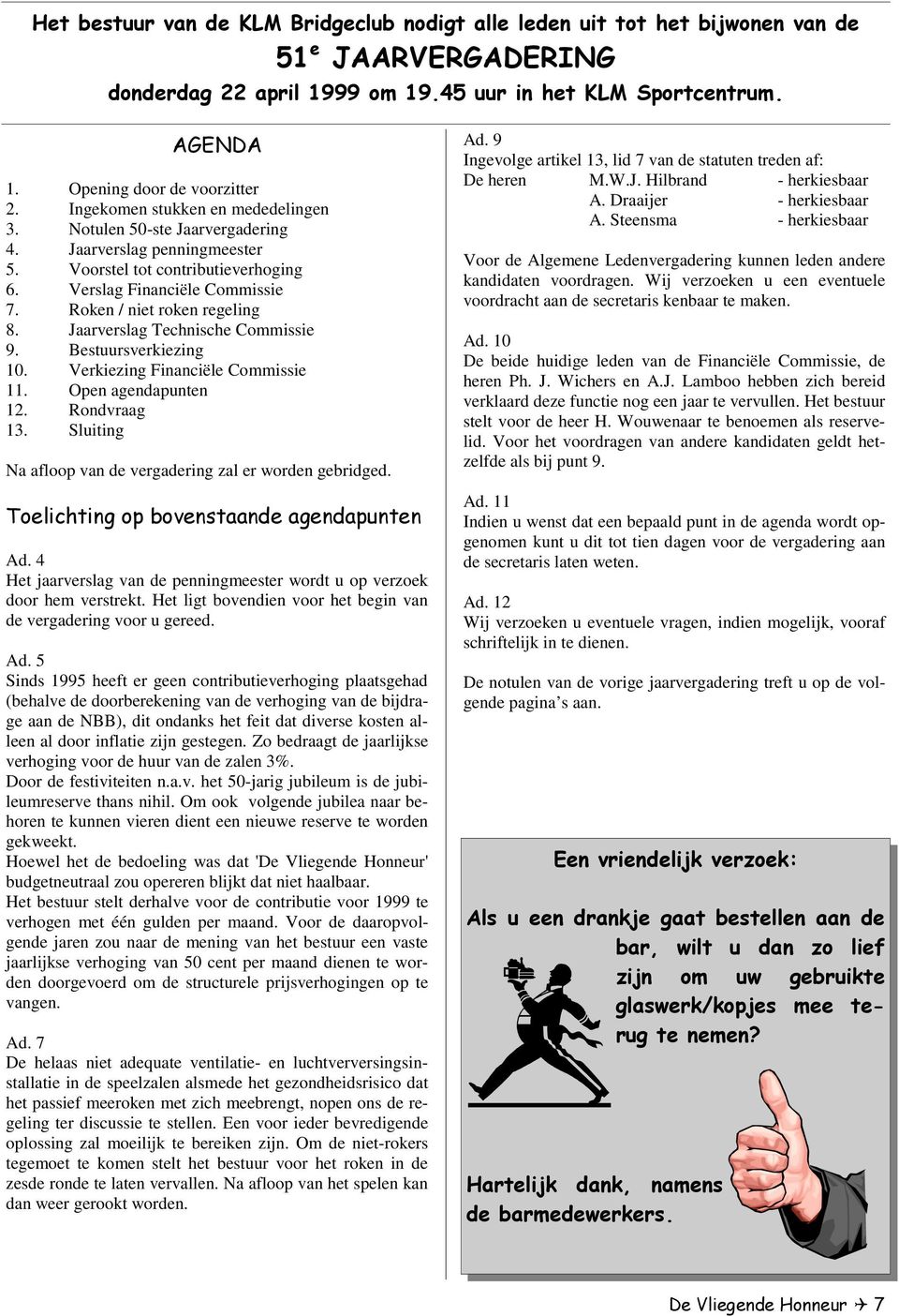 Roken / niet roken regeling 8. Jaarverslag Technische Commissie 9. Bestuursverkiezing 10. Verkiezing Financiële Commissie 11. Open agendapunten 12. Rondvraag 13.