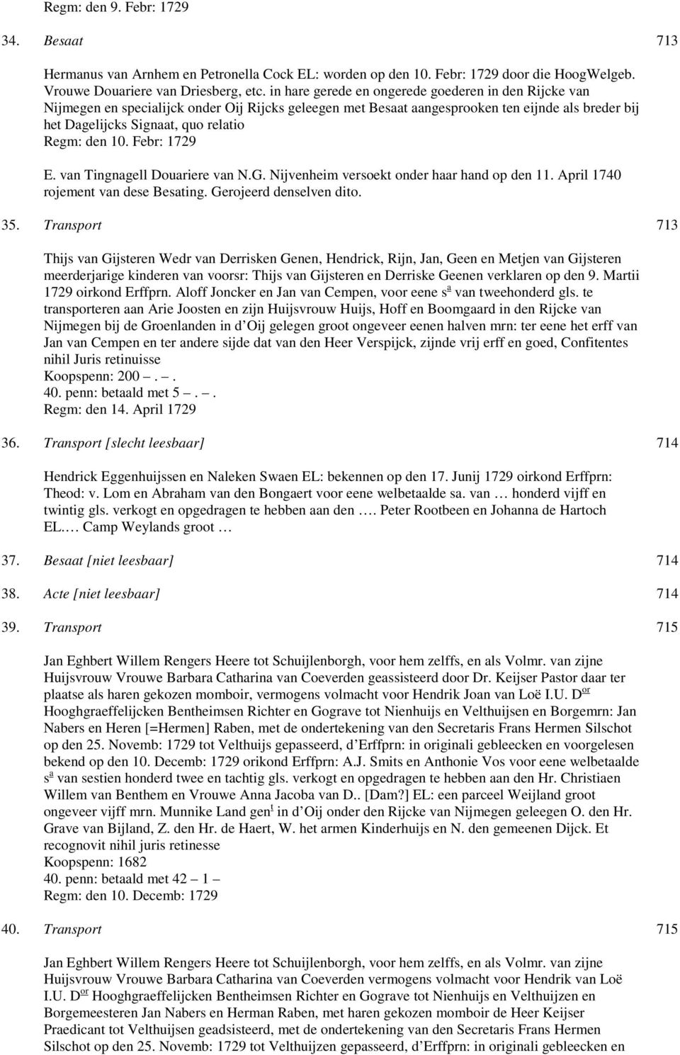 den 10. Febr: 1729 E. van Tingnagell Douariere van N.G. Nijvenheim versoekt onder haar hand op den 11. April 1740 rojement van dese Besating. Gerojeerd denselven dito. 35.