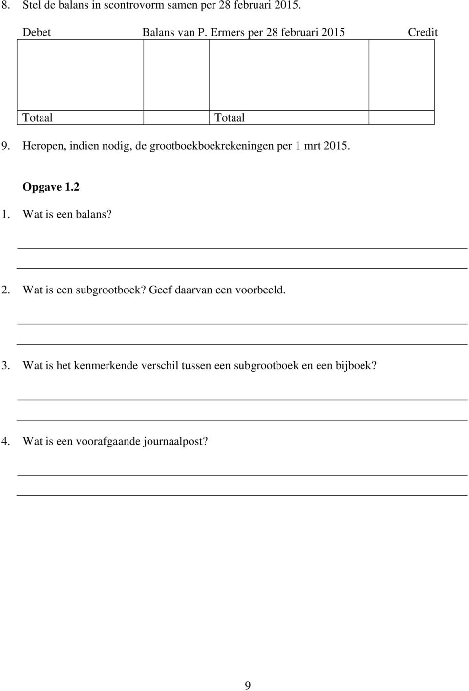 Heropen, indien nodig, de grootboekboekrekeningen per 1 mrt 2015. Opgave 1.2 1. Wat is een balans? 2. Wat is een subgrootboek?