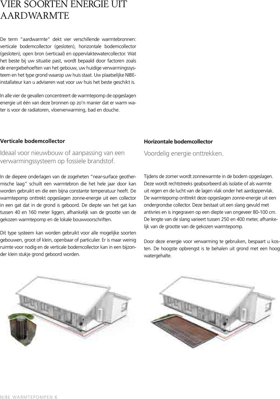 Wat het beste bij uw situatie past, wordt bepaald door factoren zoals de energiebehoeften van het gebouw, uw huidige verwarmingssysteem en het type grond waarop uw huis staat.