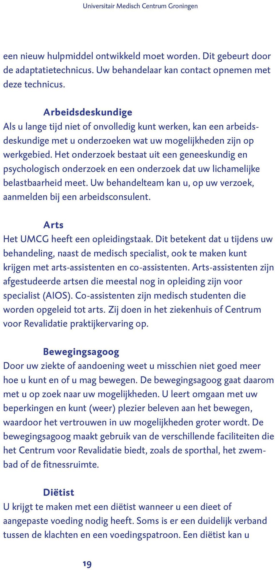 Het onderzoek bestaat uit een geneeskundig en psychologisch onderzoek en een onderzoek dat uw lichamelijke belastbaarheid meet.