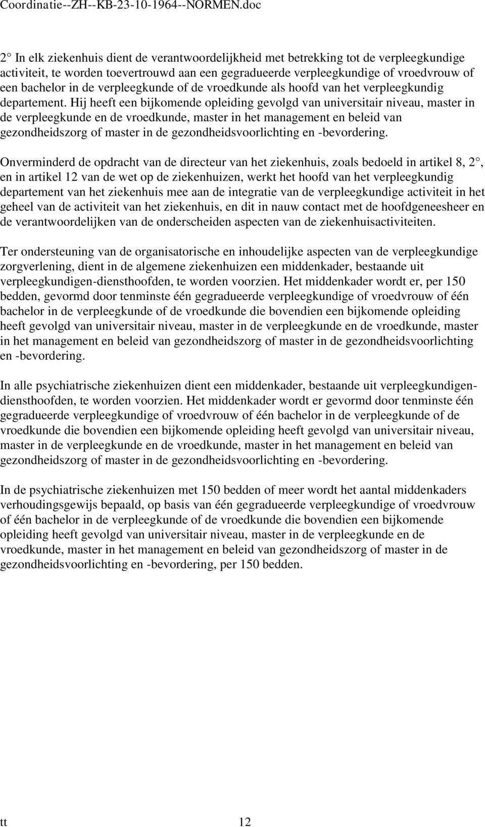 Hij heeft een bijkomende opleiding gevolgd van universitair niveau, master in de verpleegkunde en de vroedkunde, master in het management en beleid van gezondheidszorg of master in de