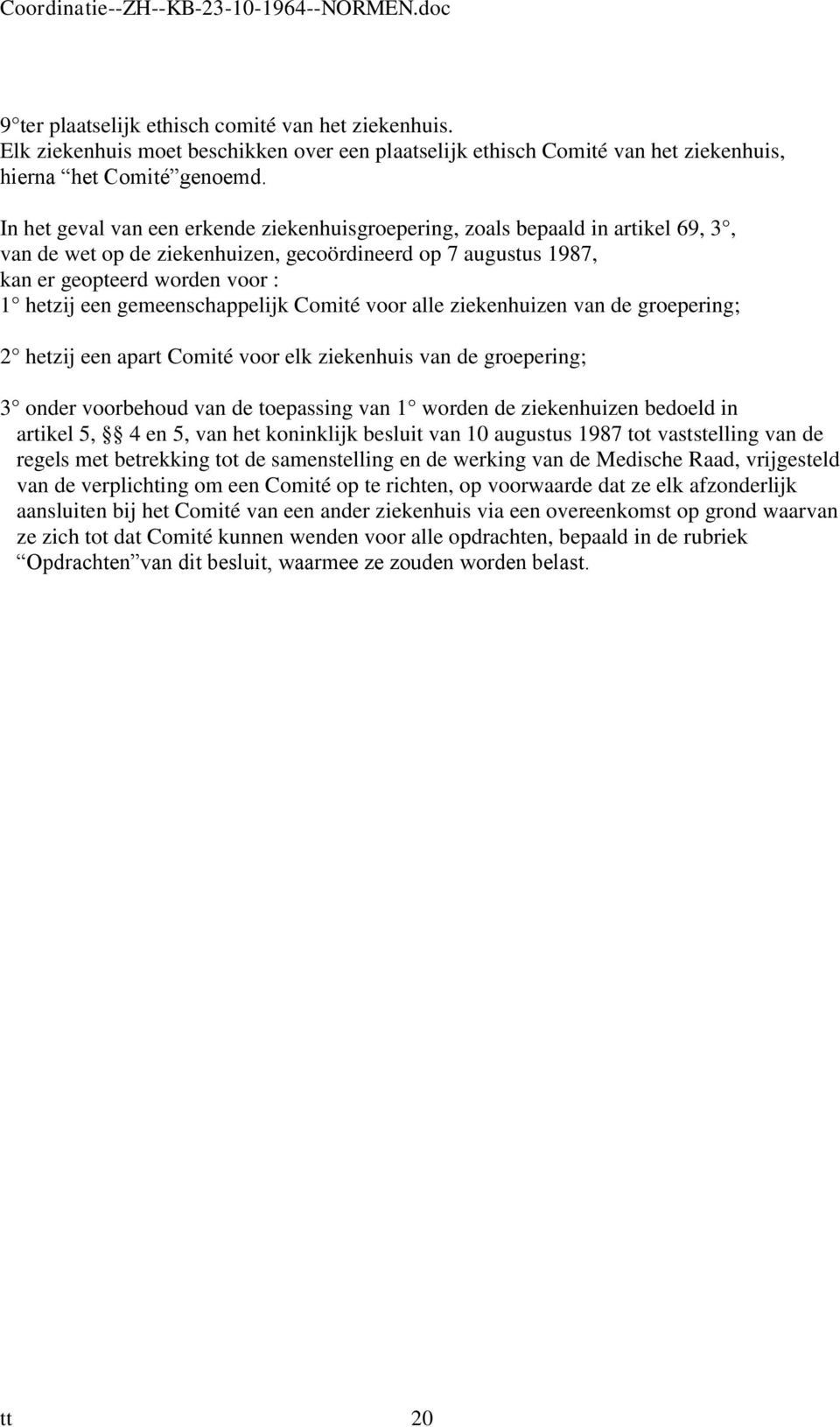 gemeenschappelijk Comité voor alle ziekenhuizen van de groepering; 2 hetzij een apart Comité voor elk ziekenhuis van de groepering; 3 onder voorbehoud van de toepassing van 1 worden de ziekenhuizen