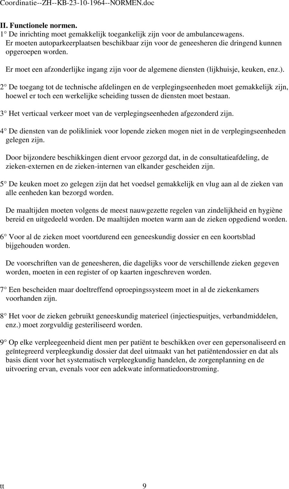 2 De toegang tot de technische afdelingen en de verplegingseenheden moet gemakkelijk zijn, hoewel er toch een werkelijke scheiding tussen de diensten moet bestaan.