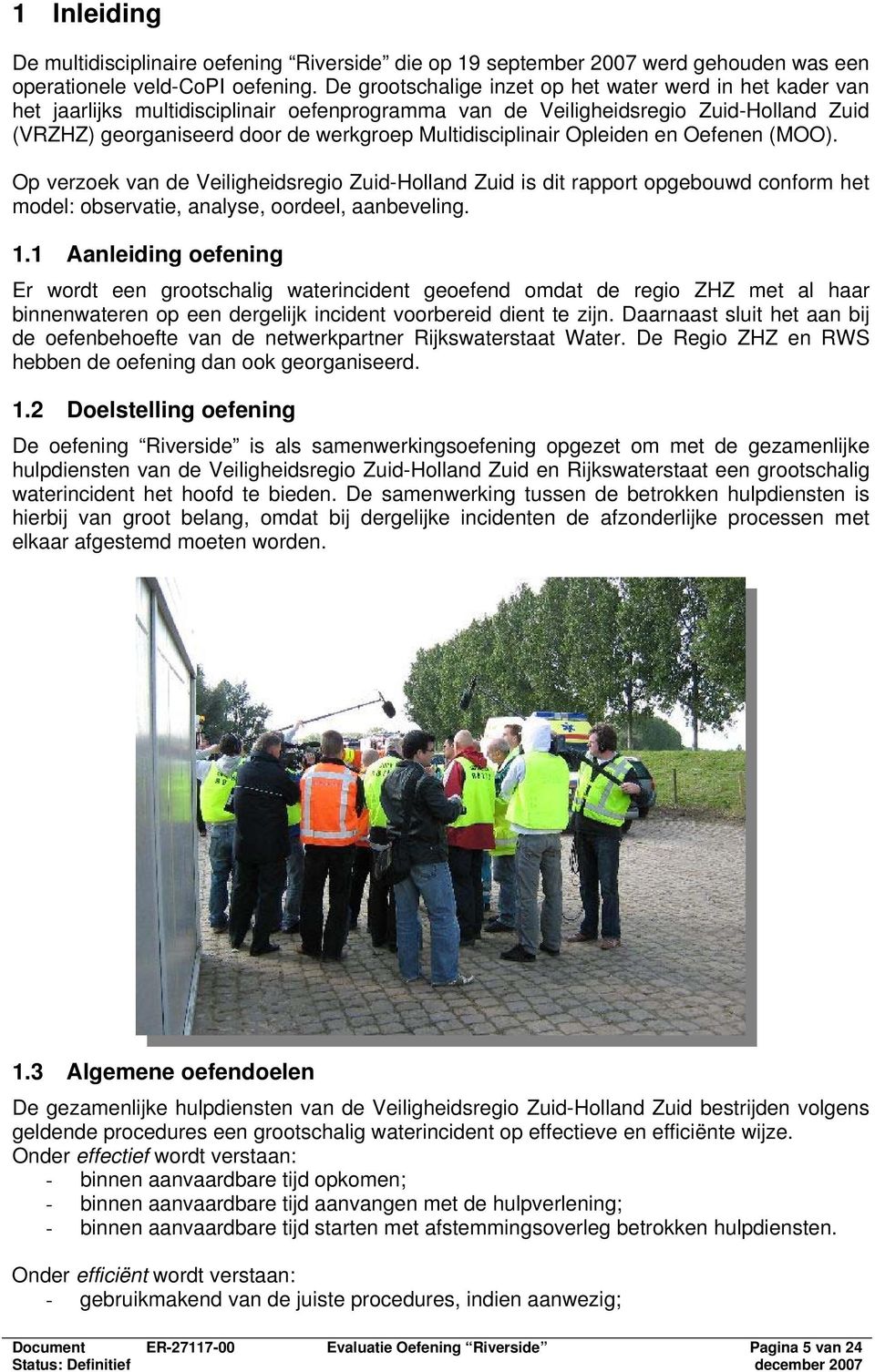 Multidisciplinair Opleiden en Oefenen (MOO). Op verzoek van de Veiligheidsregio Zuid-Holland Zuid is dit rapport opgebouwd conform het model: observatie, analyse, oordeel, aanbeveling. 1.