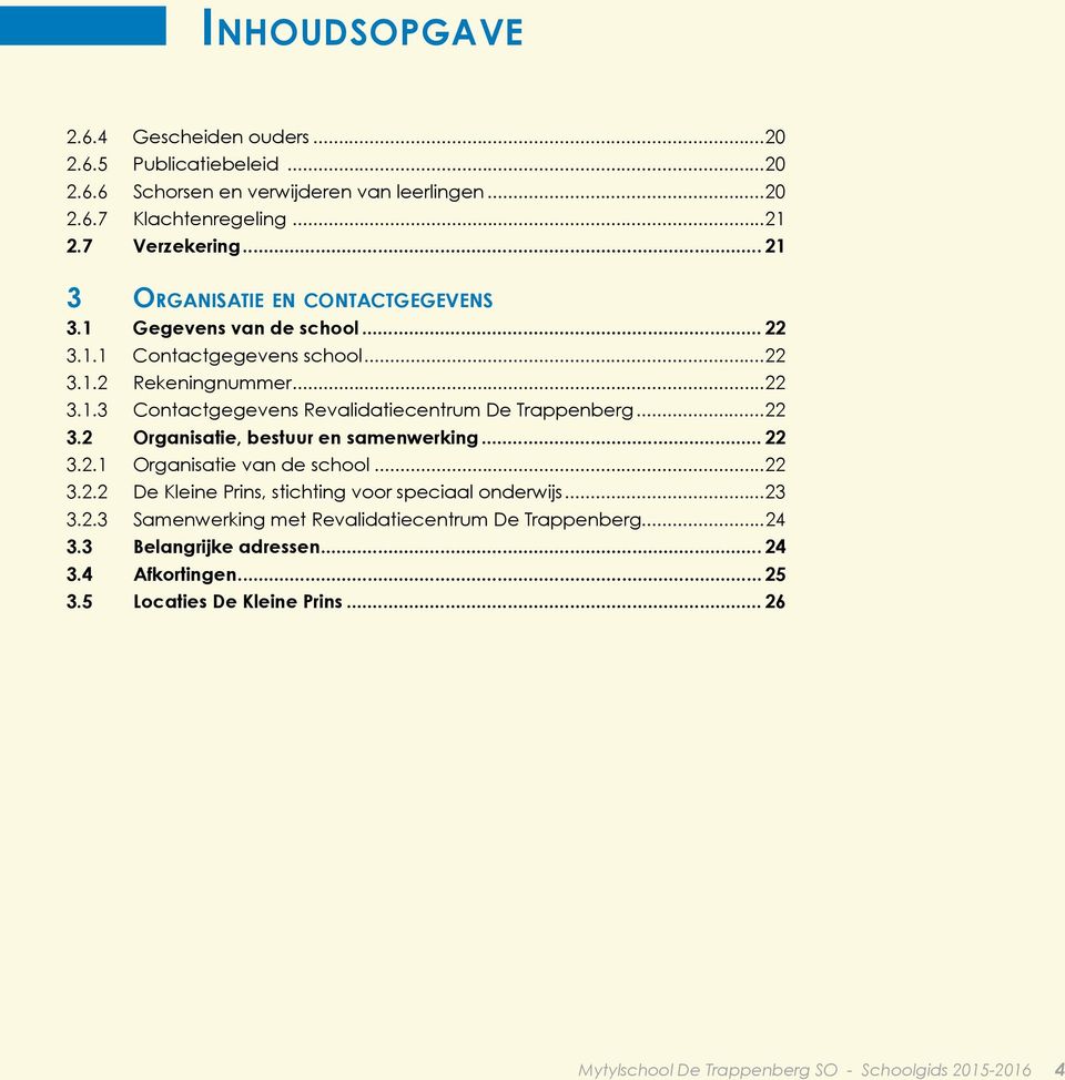 ..22 3.2 Organisatie, bestuur en samenwerking... 22 3.2.1 Organisatie van de school...22 3.2.2 De Kleine Prins, stichting voor speciaal onderwijs...23 3.2.3 Samenwerking met Revalidatiecentrum De Trappenberg.