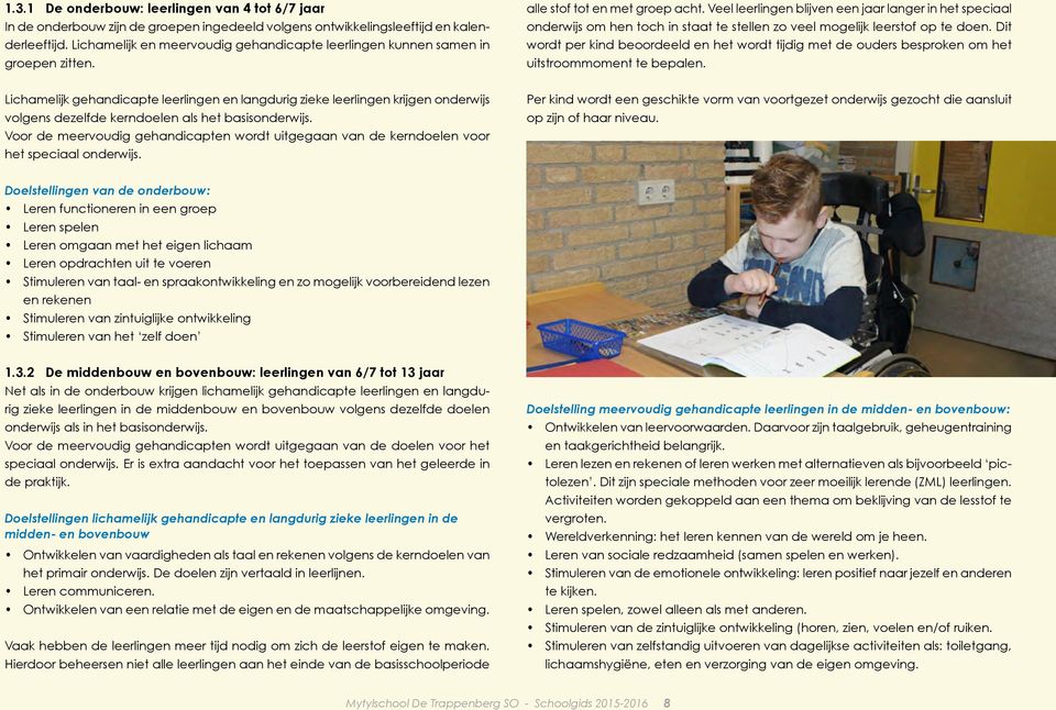 Veel leerlingen blijven een jaar langer in het speciaal onderwijs om hen toch in staat te stellen zo veel mogelijk leerstof op te doen.