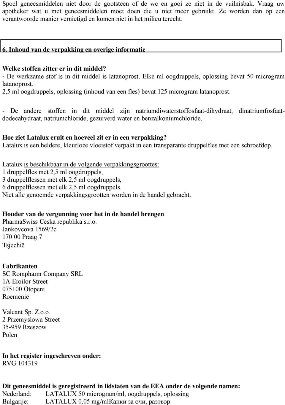 - De werkzame stof is in dit middel is latanoprost. Elke ml oogdruppels, oplossing bevat 50 microgram latanoprost. 2,5 ml oogdruppels, oplossing (inhoud van een fles) bevat 125 microgram latanoprost.