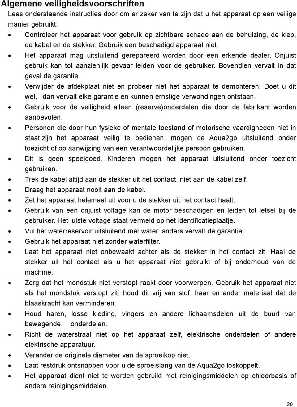 Onjuist gebruik kan tot aanzienlijk gevaar leiden voor de gebruiker. Bovendien vervalt in dat geval de garantie. Verwijder de afdekplaat niet en probeer niet het apparaat te demonteren.