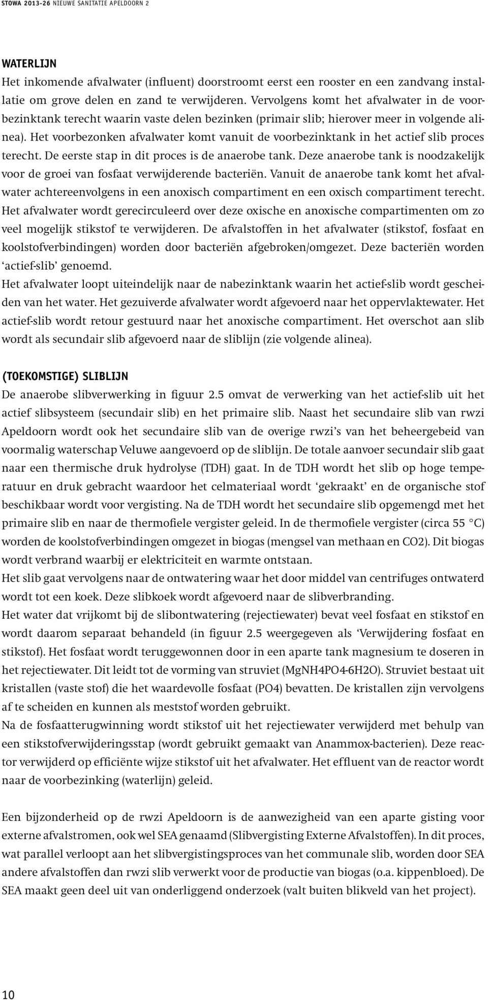 Het voorbezonken afvalwater komt vanuit de voorbezinktank in het actief slib proces terecht. De eerste stap in dit proces is de anaerobe tank.