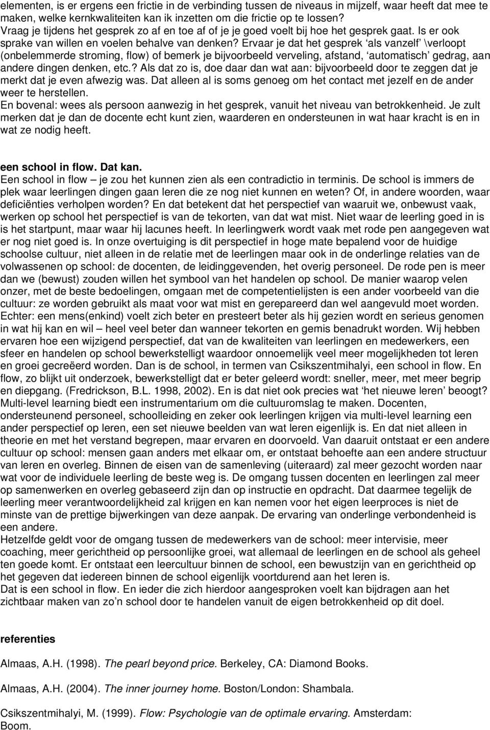 Ervaar je dat het gesprek als vanzelf \verloopt (onbelemmerde stroming, flow) of bemerk je bijvoorbeeld verveling, afstand, automatisch gedrag, aan andere dingen denken, etc.