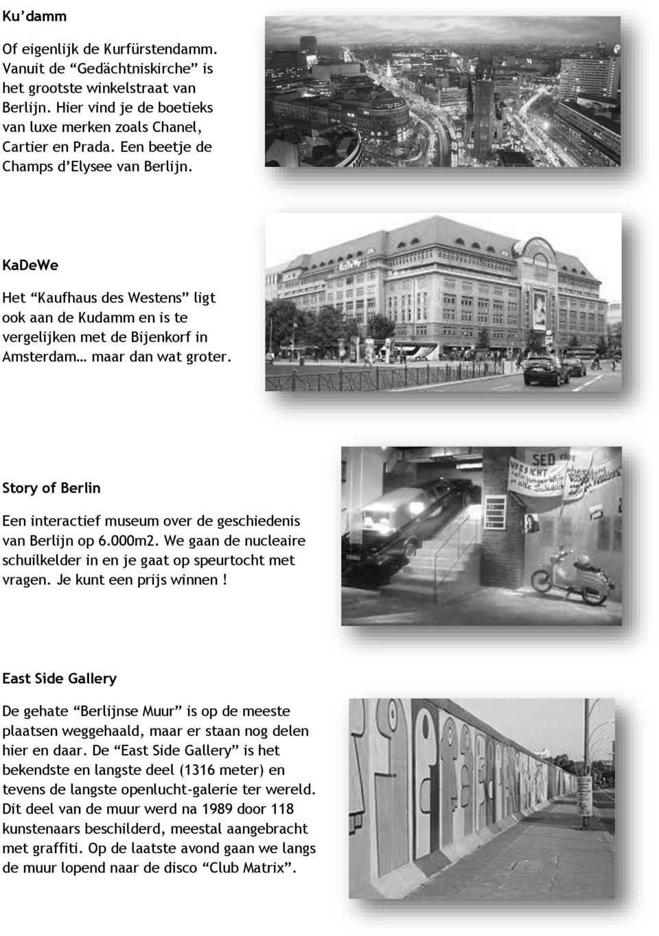 Story of Berlin Een interactief museum over de geschiedenis van Berlijn op 6.000m2. We gaan de nucleaire schuilkelder in en je gaat op speurtocht met vragen. Je kunt een prijs winnen!