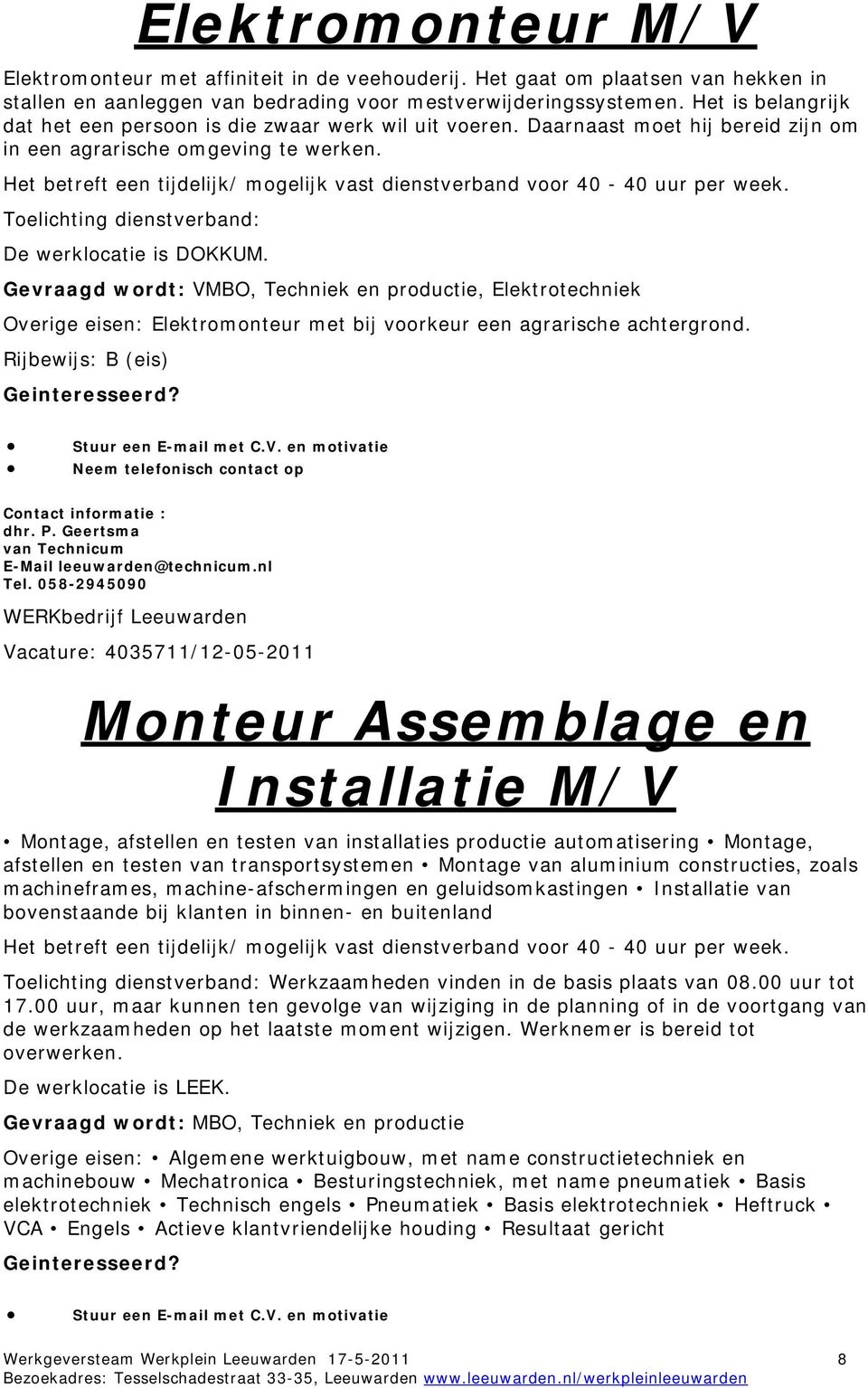 Het betreft een tijdelijk/ mogelijk vast dienstverband voor 40-40 uur per week. Toelichting dienstverband: De werklocatie is DOKKUM.