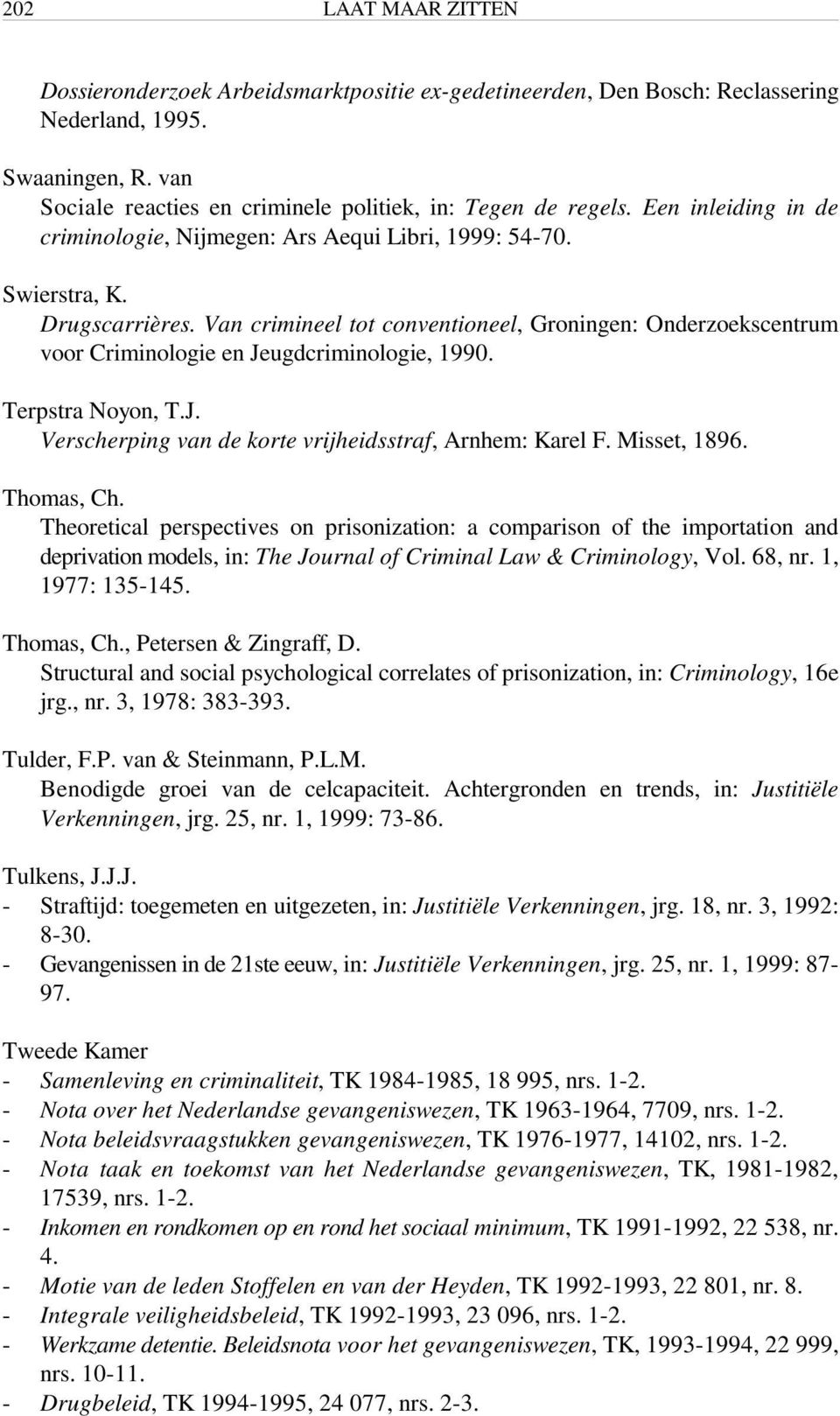Van crimineel tot conventioneel, Groningen: Onderzoekscentrum voor Criminologie en Jeugdcriminologie, 1990. Terpstra Noyon, T.J. Verscherping van de korte vrijheidsstraf, Arnhem: Karel F.