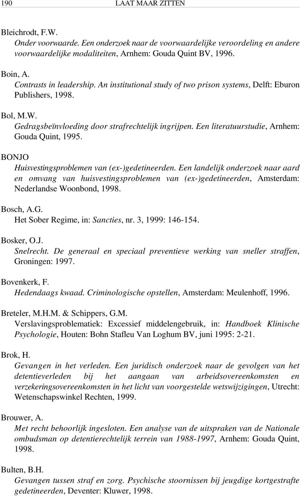 Een literatuurstudie, Arnhem: Gouda Quint, 1995. BONJO Huisvestingsproblemen van (ex-)gedetineerden.
