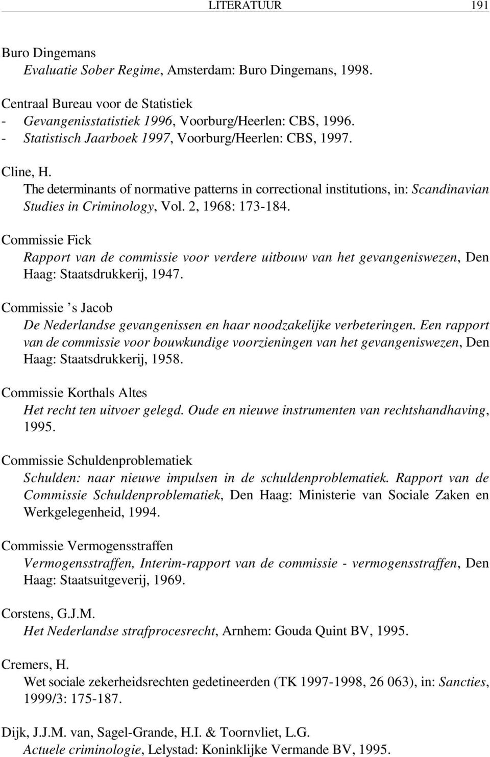 Commissie Fick Rapport van de commissie voor verdere uitbouw van het gevangeniswezen, Den Haag: Staatsdrukkerij, 1947.