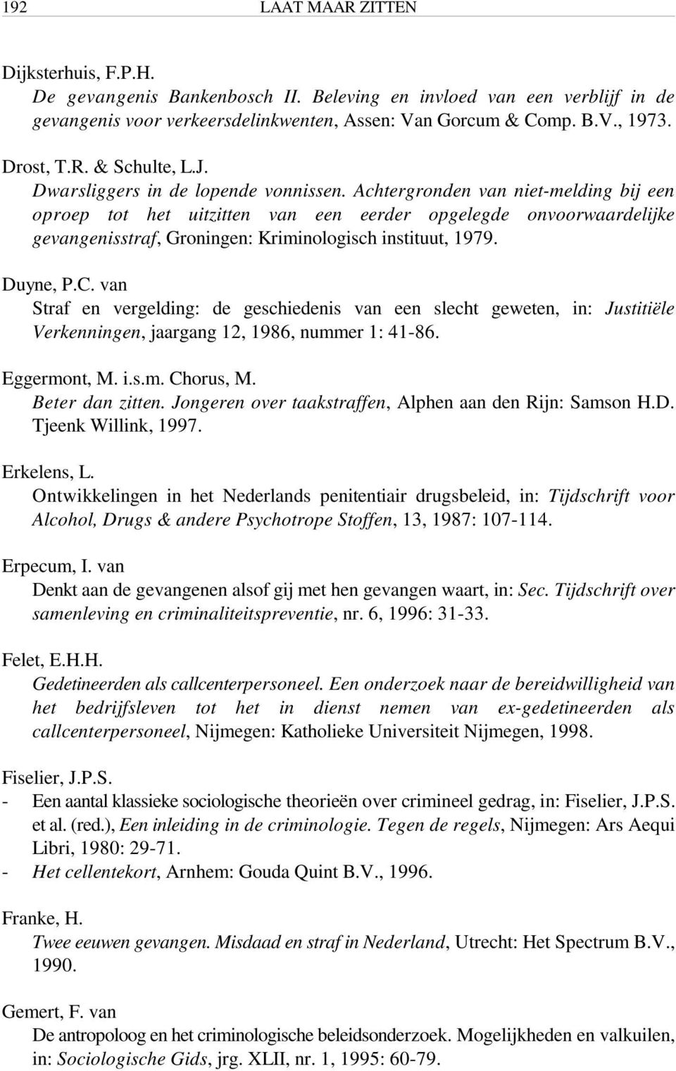 Achtergronden van niet-melding bij een oproep tot het uitzitten van een eerder opgelegde onvoorwaardelijke gevangenisstraf, Groningen: Kriminologisch instituut, 1979. Duyne, P.C.
