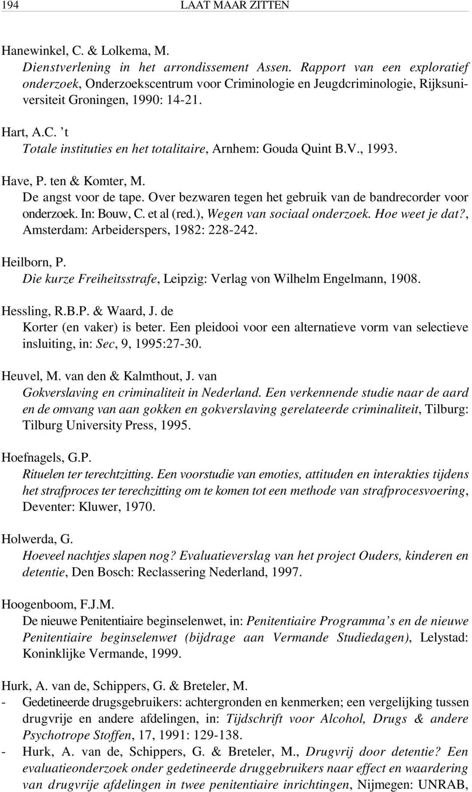 V., 1993. Have, P. ten & Komter, M. De angst voor de tape. Over bezwaren tegen het gebruik van de bandrecorder voor onderzoek. In: Bouw, C. et al (red.), Wegen van sociaal onderzoek. Hoe weet je dat?