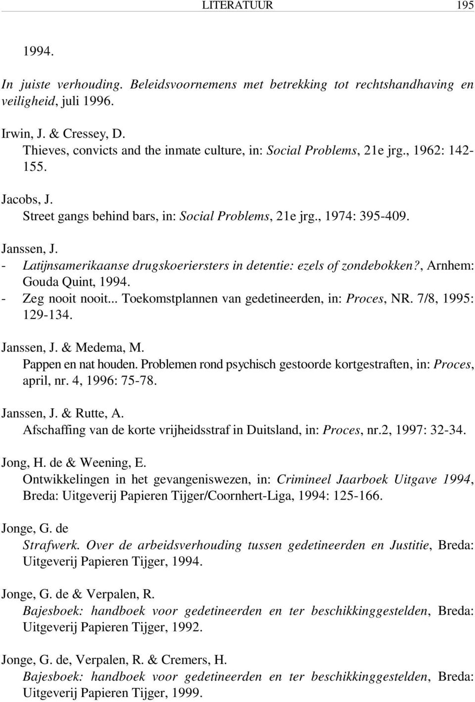 - Latijnsamerikaanse drugskoeriersters in detentie: ezels of zondebokken?, Arnhem: Gouda Quint, 1994. - Zeg nooit nooit... Toekomstplannen van gedetineerden, in: Proces, NR. 7/8, 1995: 129-134.