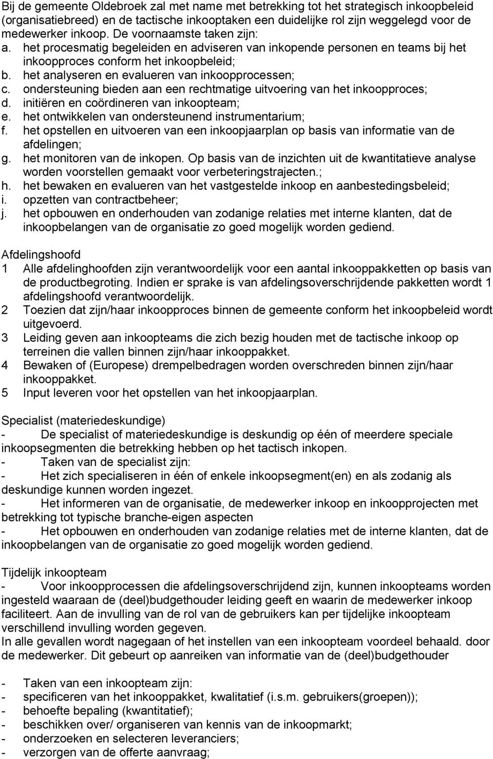 het analyseren en evalueren van inkoopprocessen; c. ondersteuning bieden aan een rechtmatige uitvoering van het inkoopproces; d. initiëren en coördineren van inkoopteam; e.