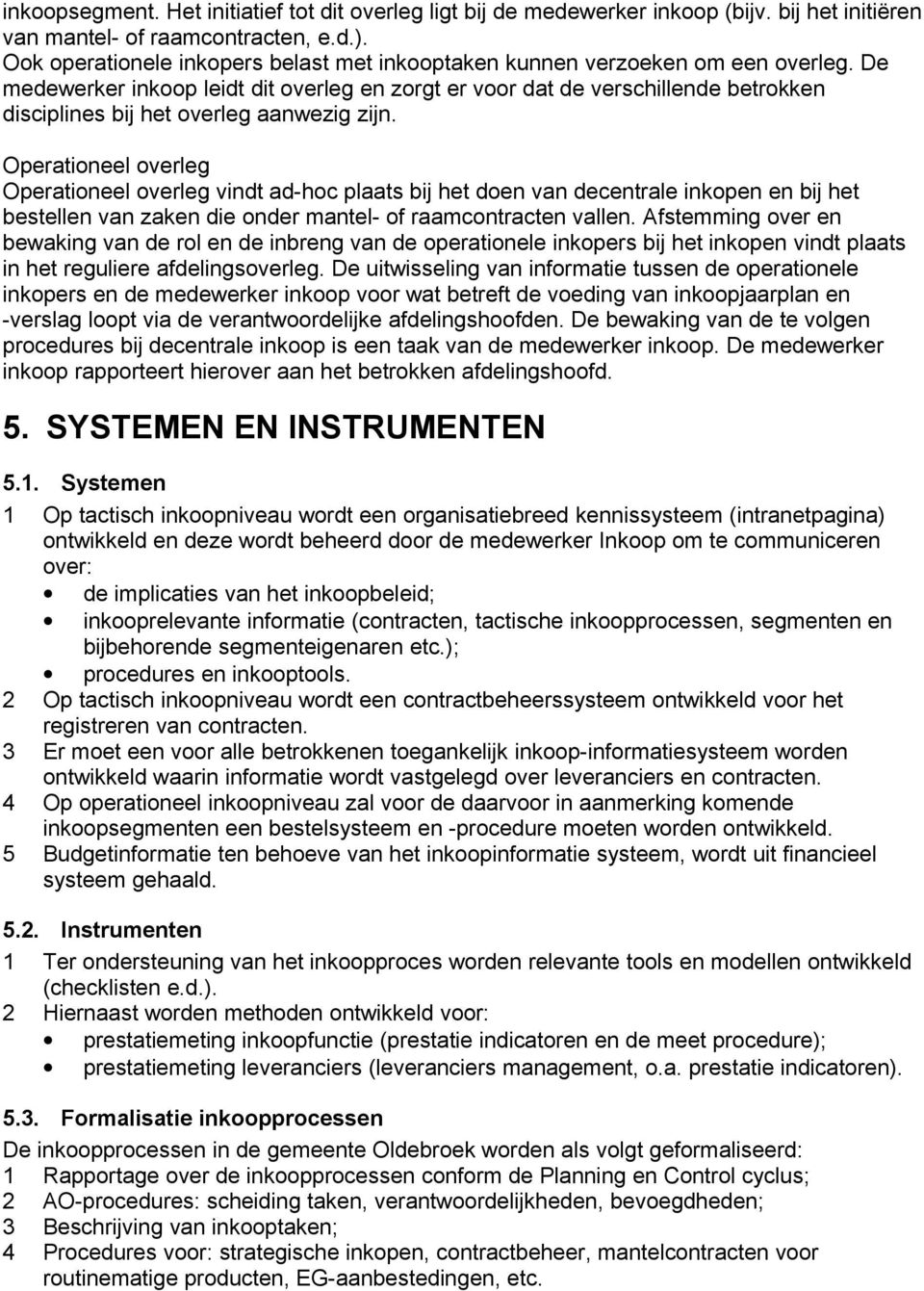 De medewerker inkoop leidt dit overleg en zorgt er voor dat de verschillende betrokken disciplines bij het overleg aanwezig zijn.