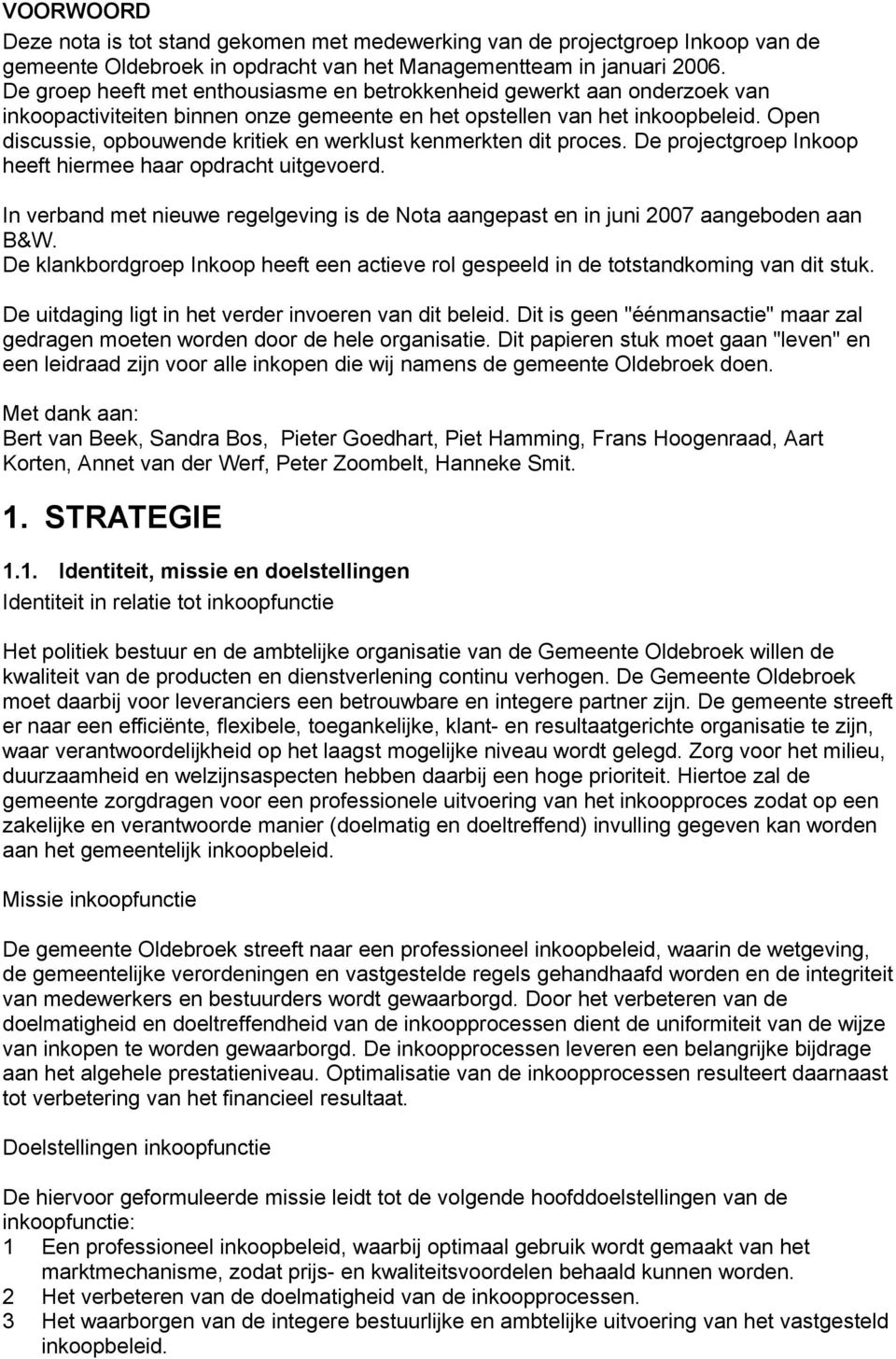 Open discussie, opbouwende kritiek en werklust kenmerkten dit proces. De projectgroep Inkoop heeft hiermee haar opdracht uitgevoerd.