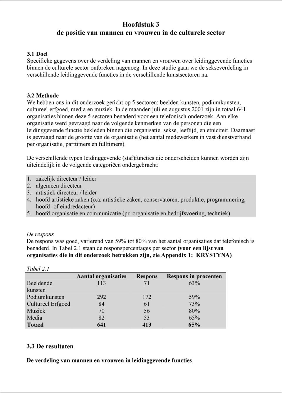 In deze studie gaan we de sekseverdeling in verschillende leidinggevende functies in de verschillende kunstsectoren na. 3.