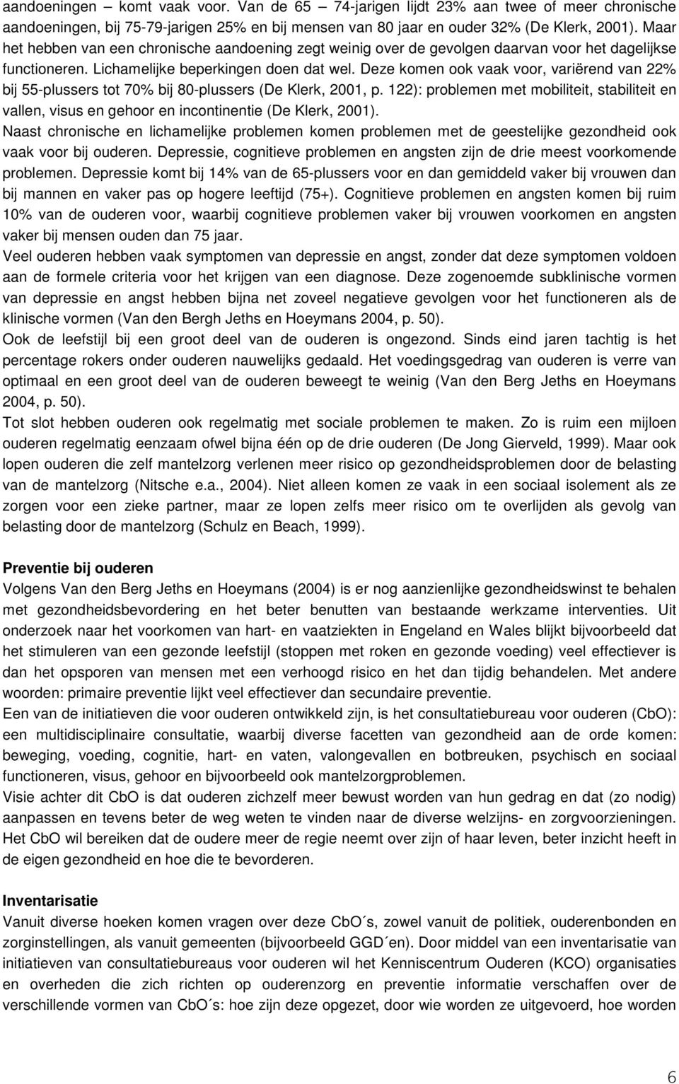 Deze komen ook vaak voor, variërend van 22% bij 55-plussers tot 70% bij 80-plussers (De Klerk, 2001, p.