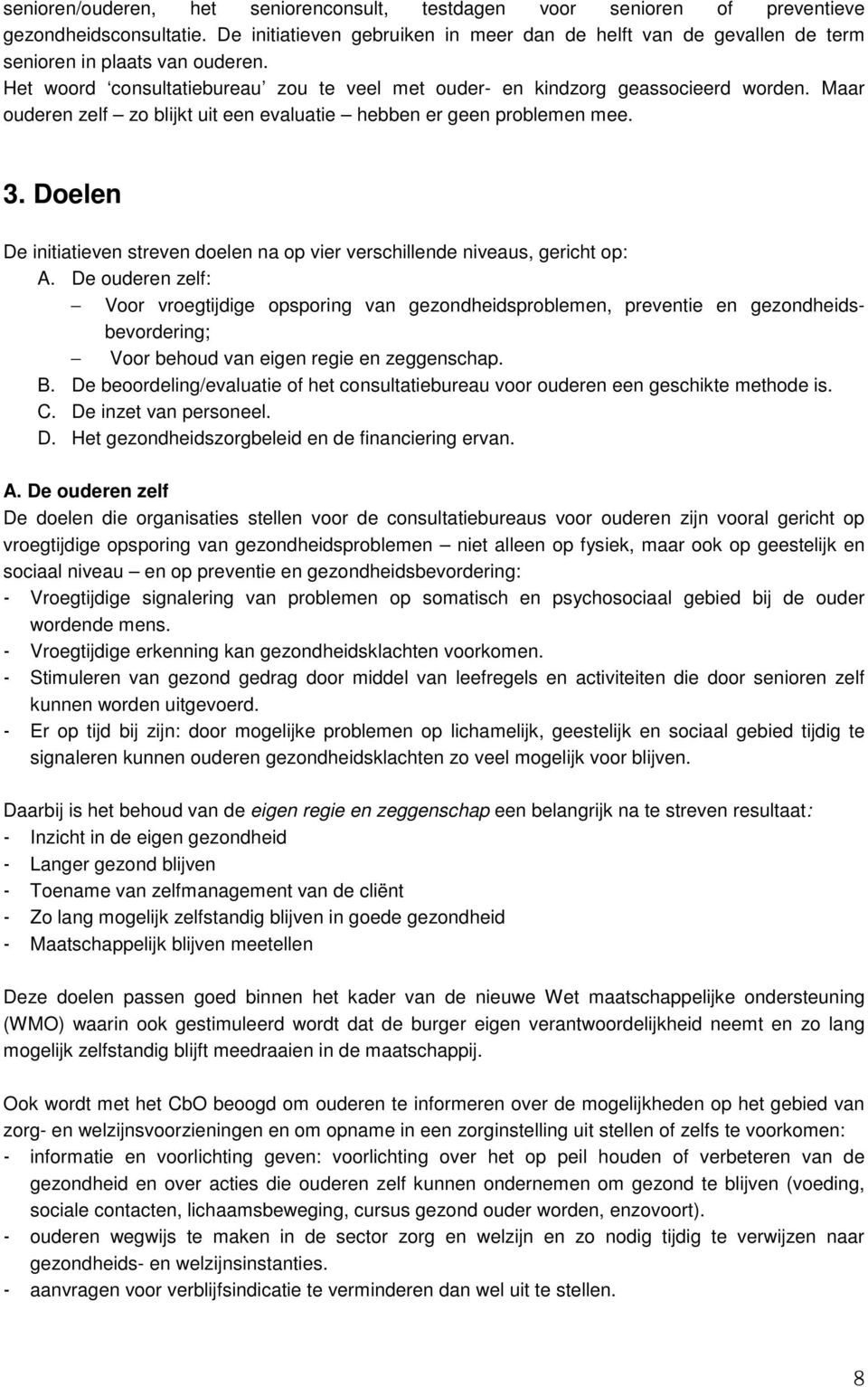 Maar ouderen zelf zo blijkt uit een evaluatie hebben er geen problemen mee. 3. Doelen De initiatieven streven doelen na op vier verschillende niveaus, gericht op: A.